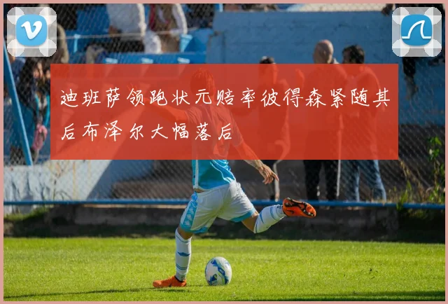 迪班萨领跑状元赔率彼得森紧随其后布泽尔大幅落后