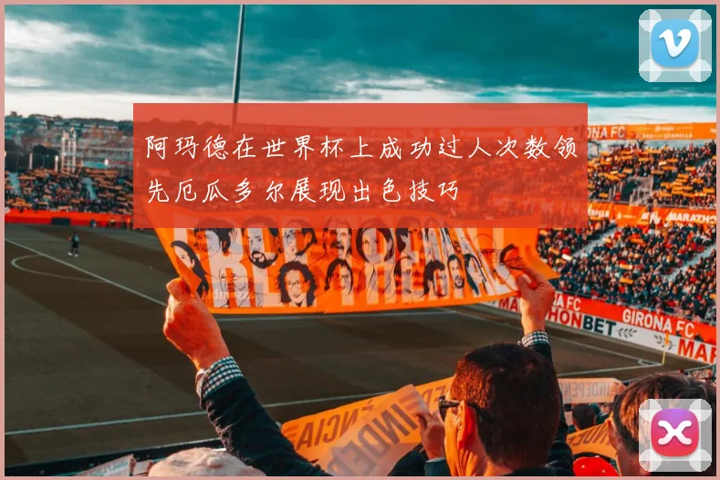 阿玛德在世界杯上成功过人次数领先厄瓜多尔展现出色技巧